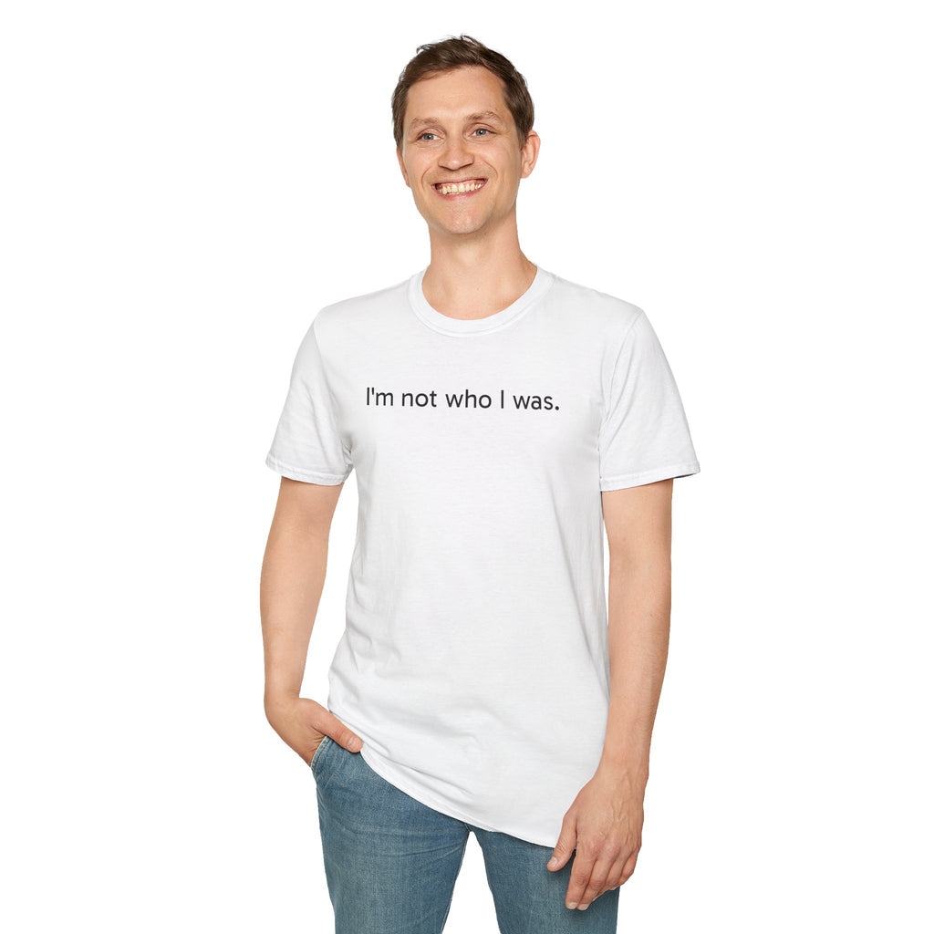 T-Shirt — “I’m not who I was.” Minimalist Self-Discovery Tee