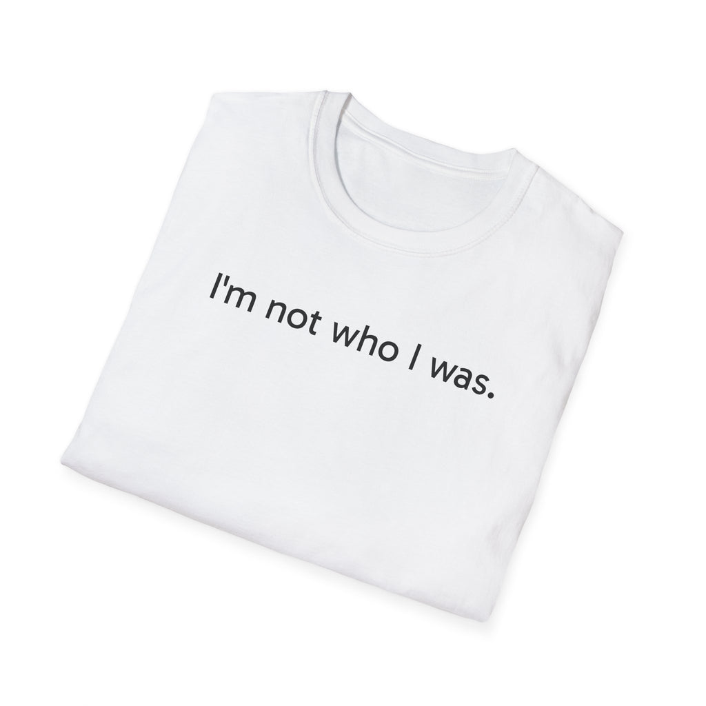 T-Shirt — “I’m not who I was.” Minimalist Self-Discovery Tee