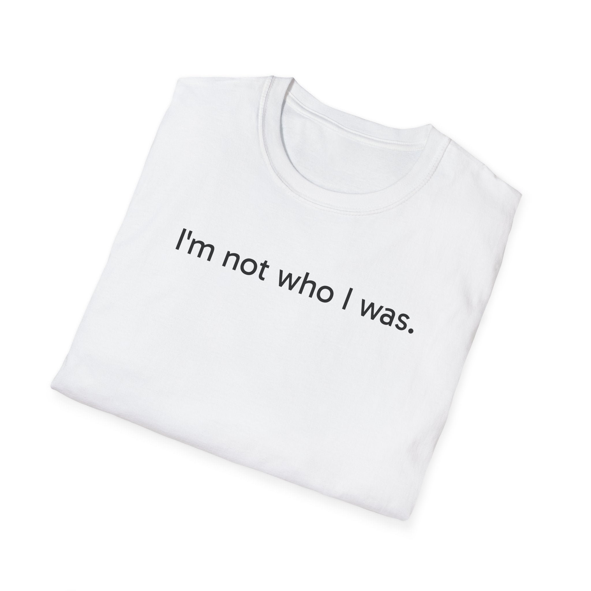 T-Shirt — “I’m not who I was.” Minimalist Self-Discovery Tee