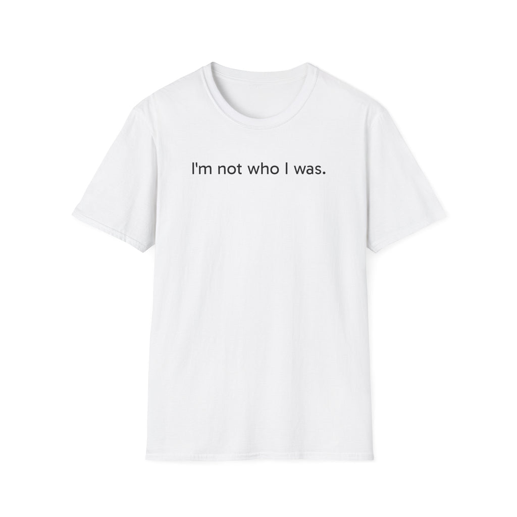 T-Shirt — “I’m not who I was.” Minimalist Self-Discovery Tee