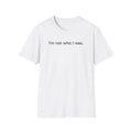 T-Shirt — “I’m not who I was.” Minimalist Self-Discovery Tee