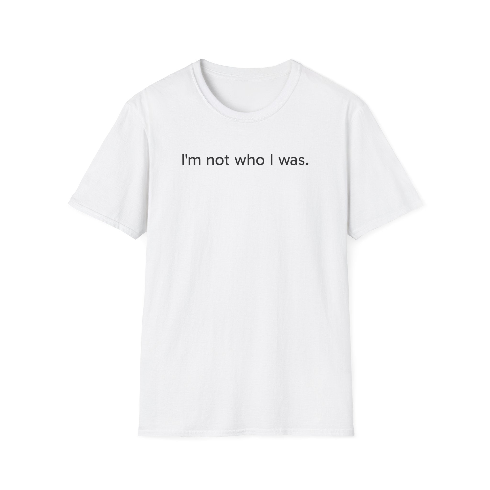 T-Shirt — “I’m not who I was.” Minimalist Self-Discovery Tee